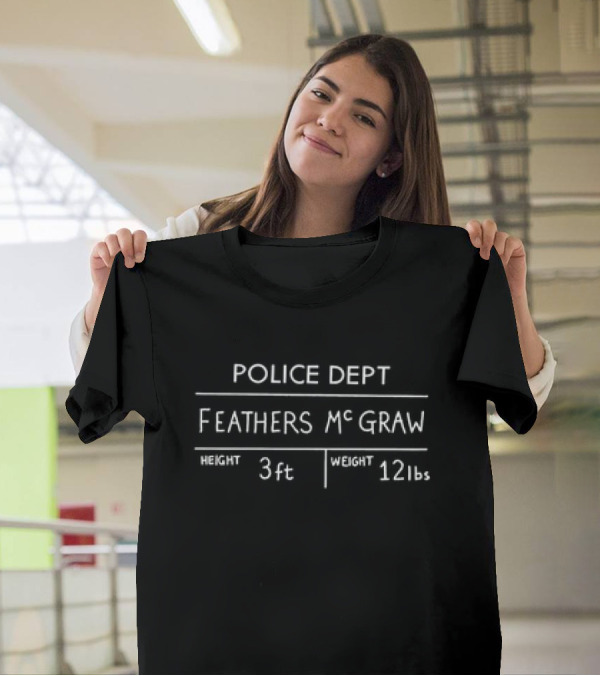 Police Dept Feathers McGraw Height 3ft Weight 12lbs T-Shirt