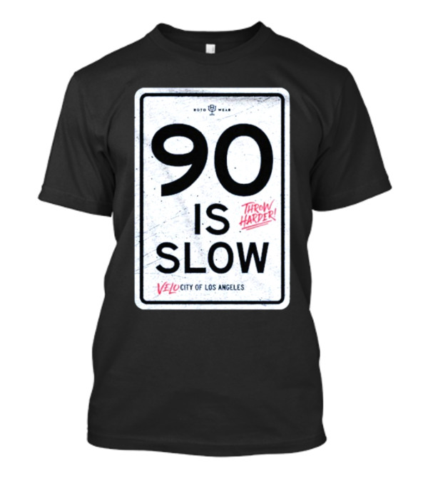 90 Is Slow Velocity Of Los Angeles Throw Harder T-Shirt