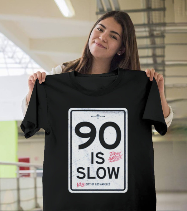 90 Is Slow Velocity Of Los Angeles Throw Harder T-Shirt