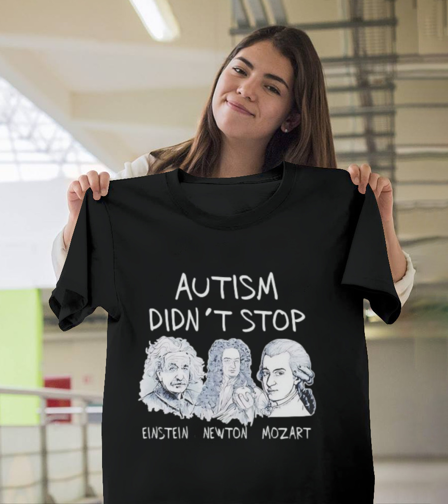 Autism Didn’t Stop Einstein Newton Mozart T-Shirt