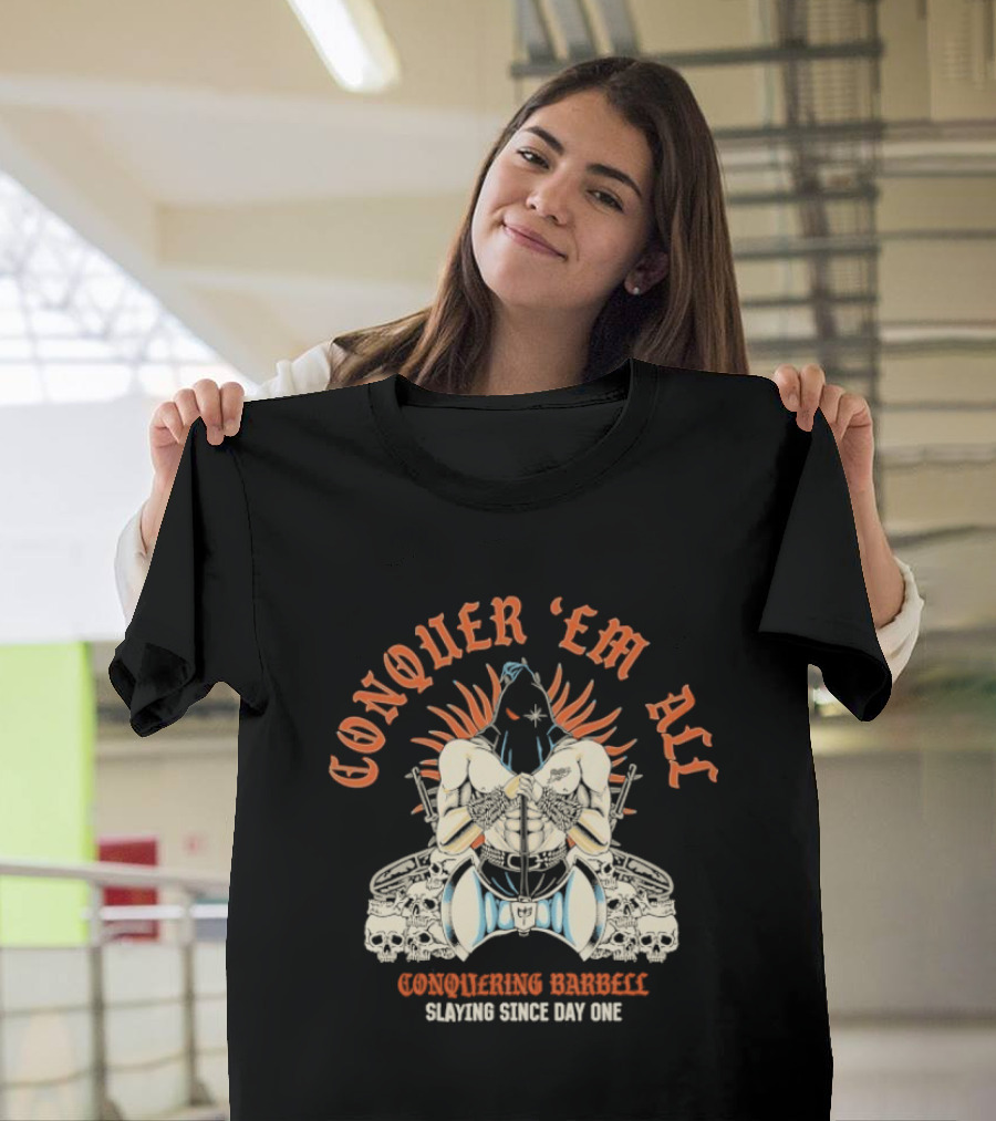 Conquer ‘Em All Slaying Since Day One Conquering Barbell Warrior Motif with Flaming Crown and Crossed Hearts T-Shirt