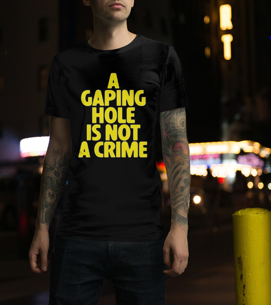 A Gaping Hole Is Not A Crime Yellow Text T-Shirt