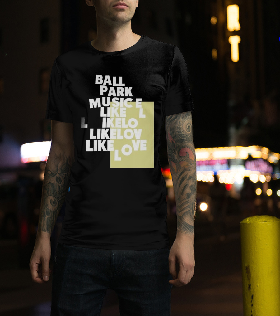 Ball Park Music Like Love Like Like Lov Like Love T-Shirt