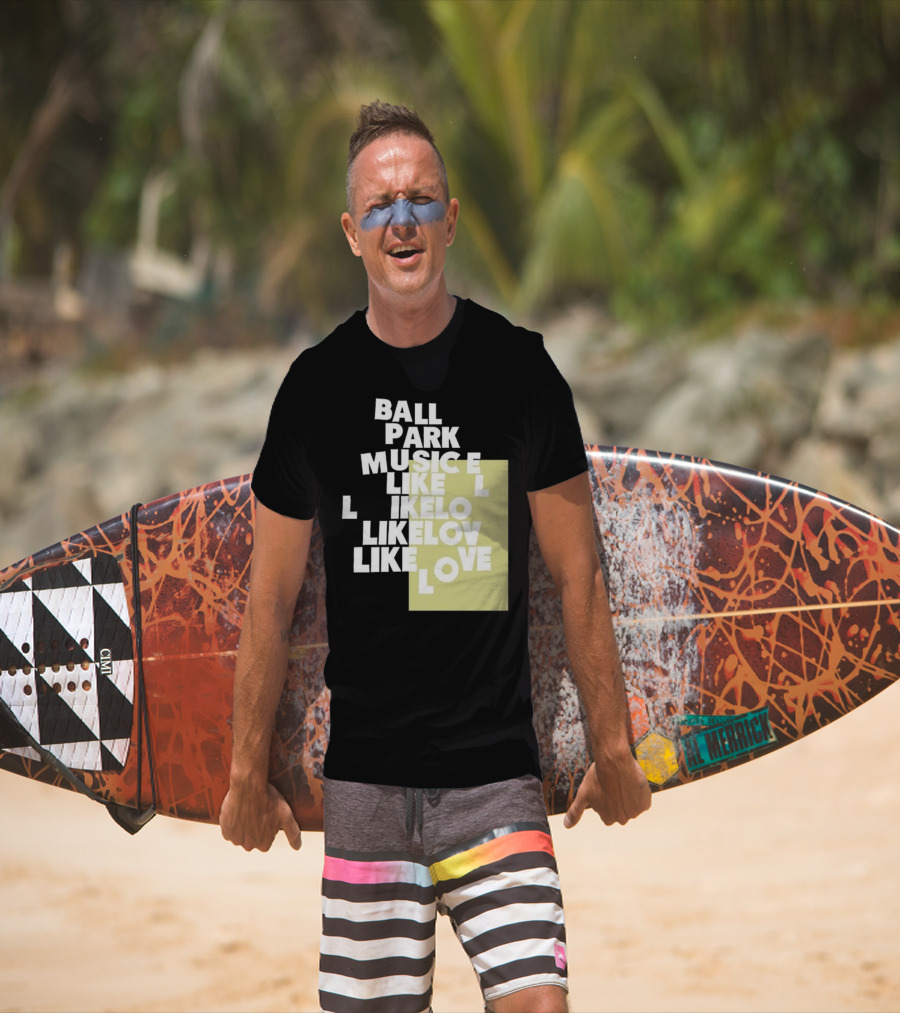 Ball Park Music Like Love Like Like Lov Like Love T-Shirt