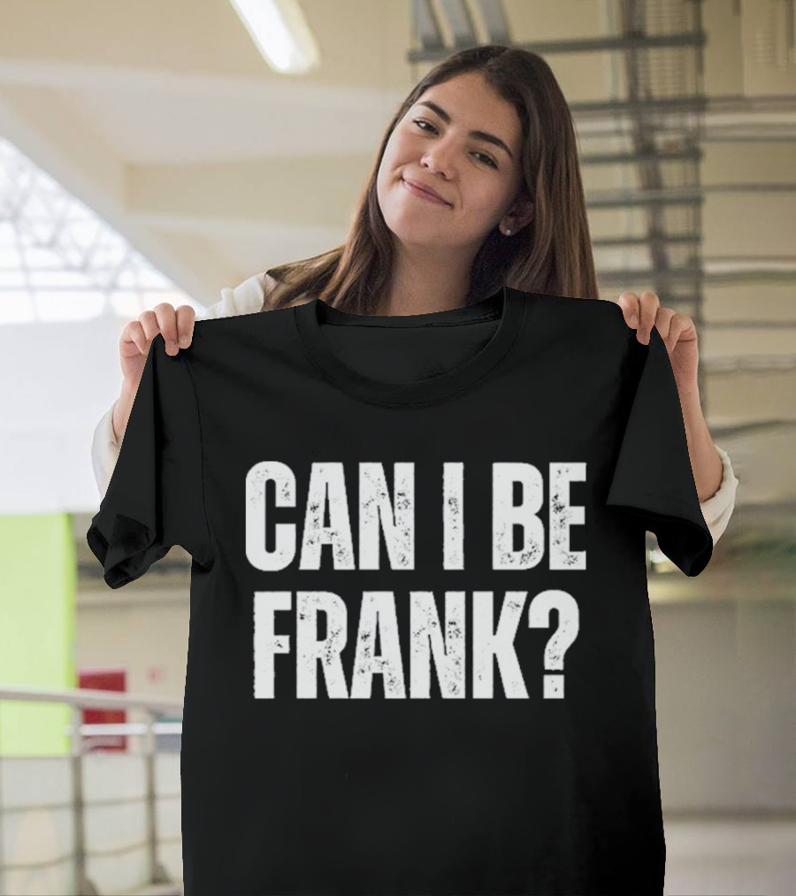 Can I Be Frank T-Shirt