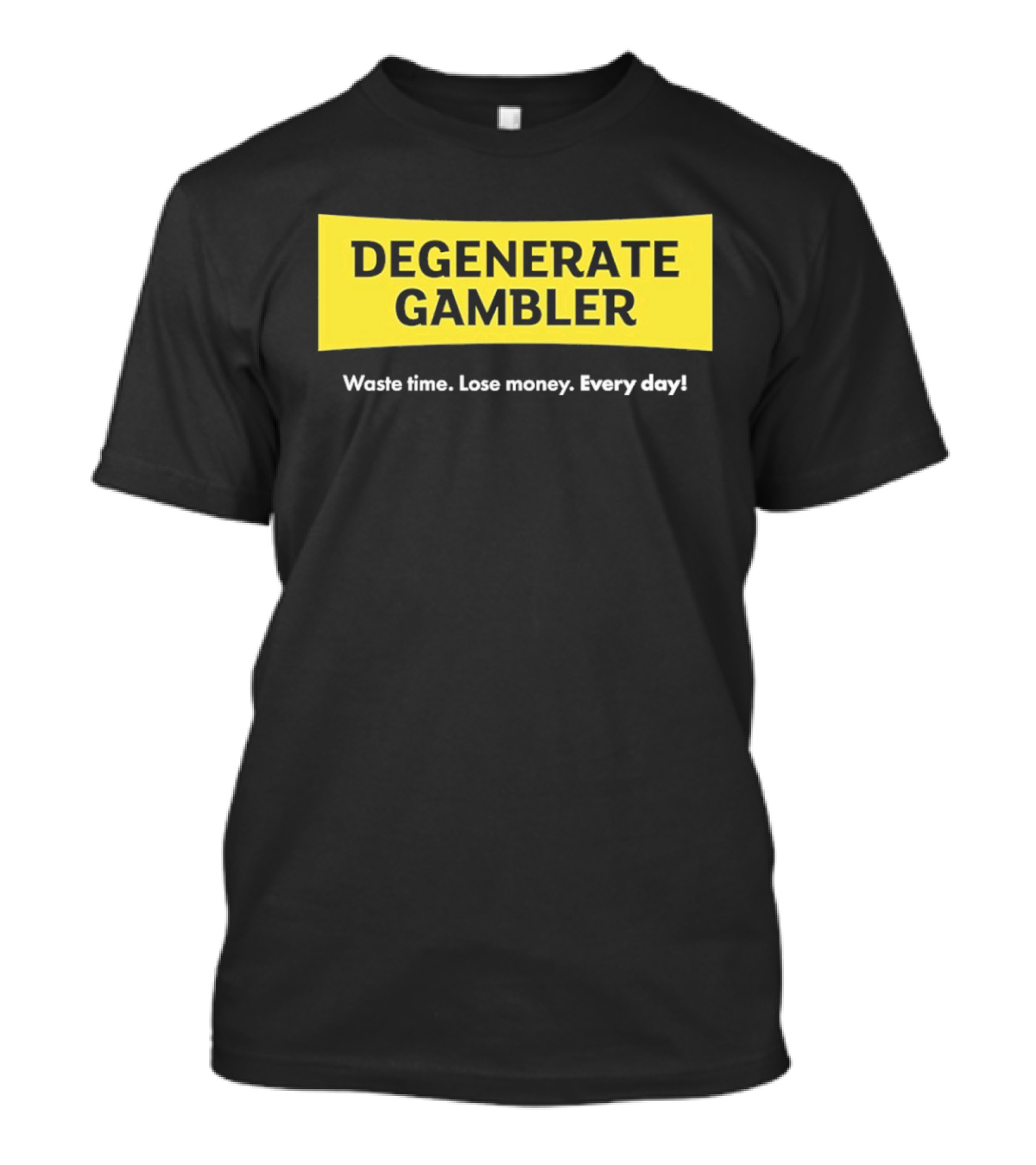 Degenerate Gambler Waste Time Lose Money Every Day T-Shirt