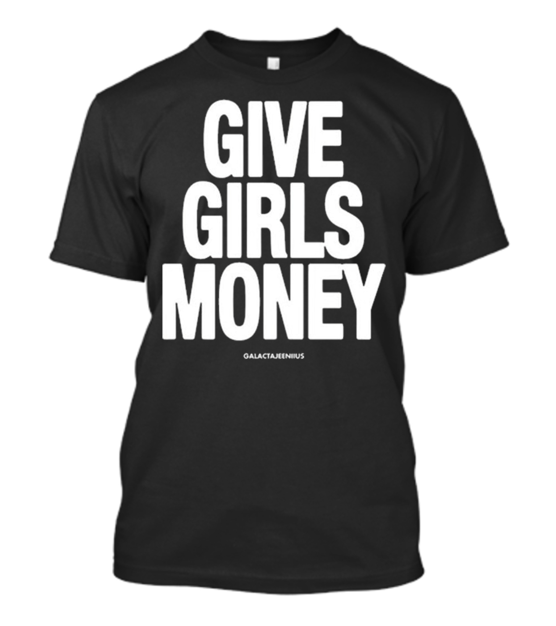 Give Girls Money Galactajeeniius T-Shirt