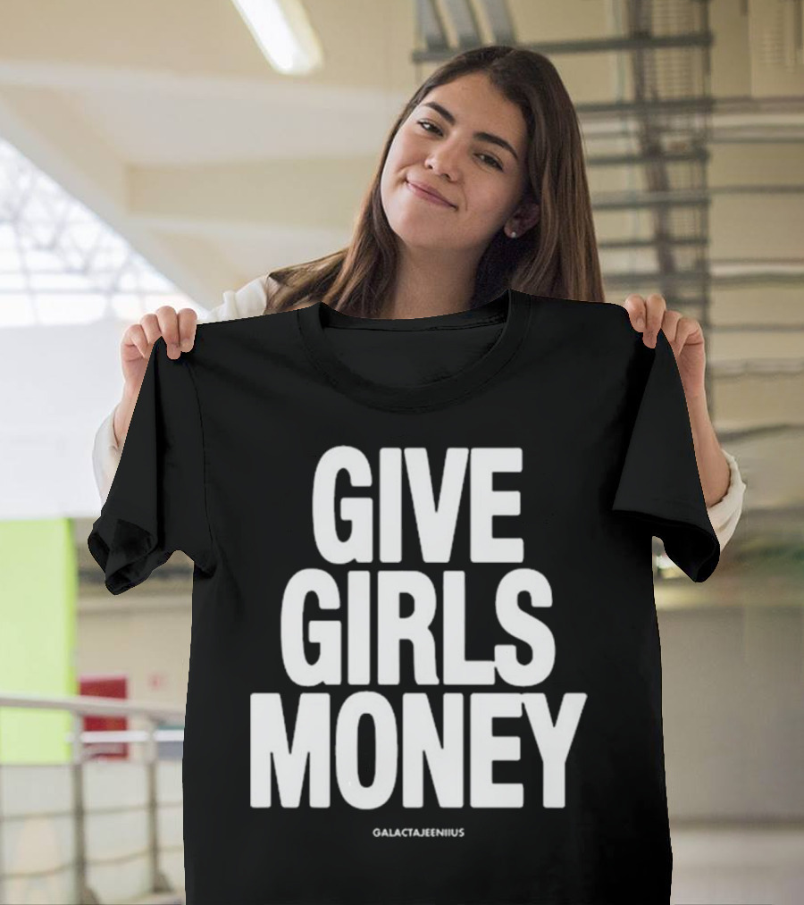 Give Girls Money Galactajeeniius T-Shirt