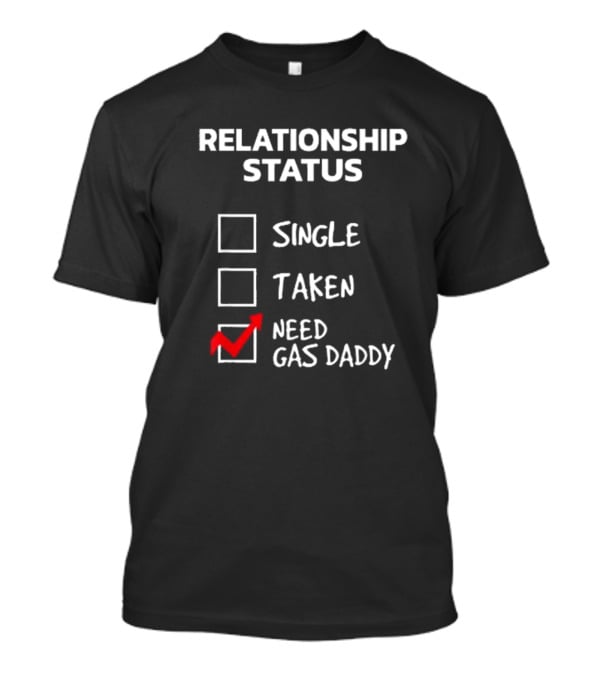 Gas Daddy Funny Relationship Status Need Gas Daddy T-Shirt