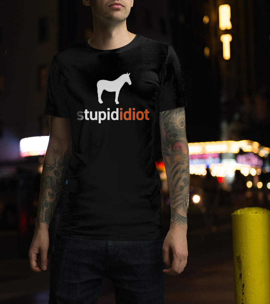 Horse Stupid Idiot T-Shirt
