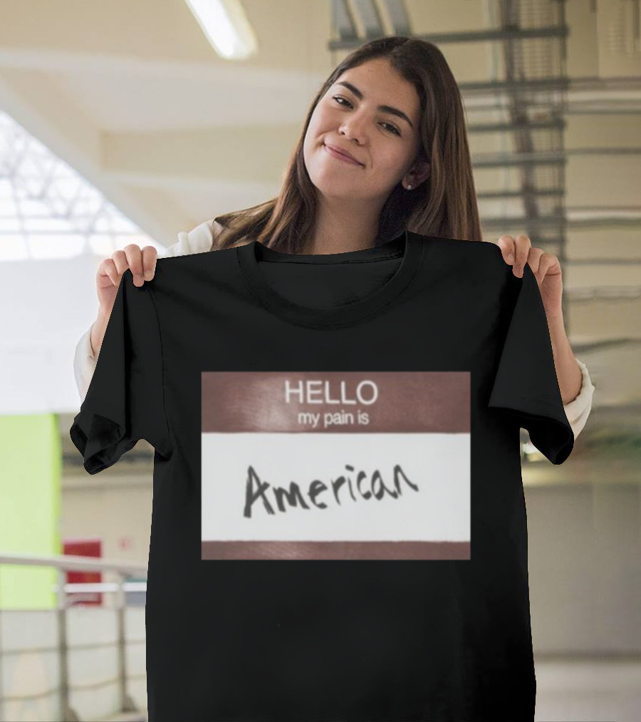 Hello My Pain Is American T-Shirt