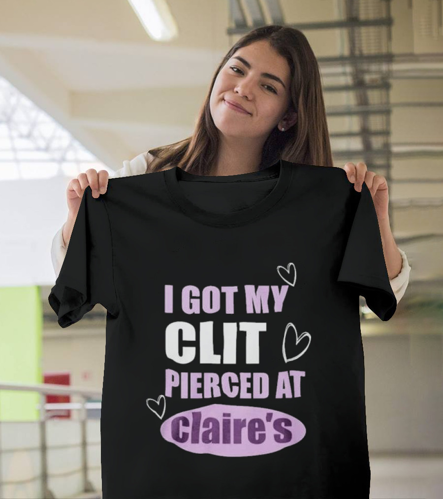 I Got My Clit Pierced At Clarie’s T-Shirt