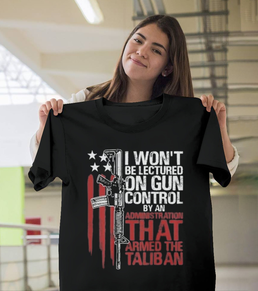 I Won’t Be Lectured On Gun Control By An Administration T-Shirt