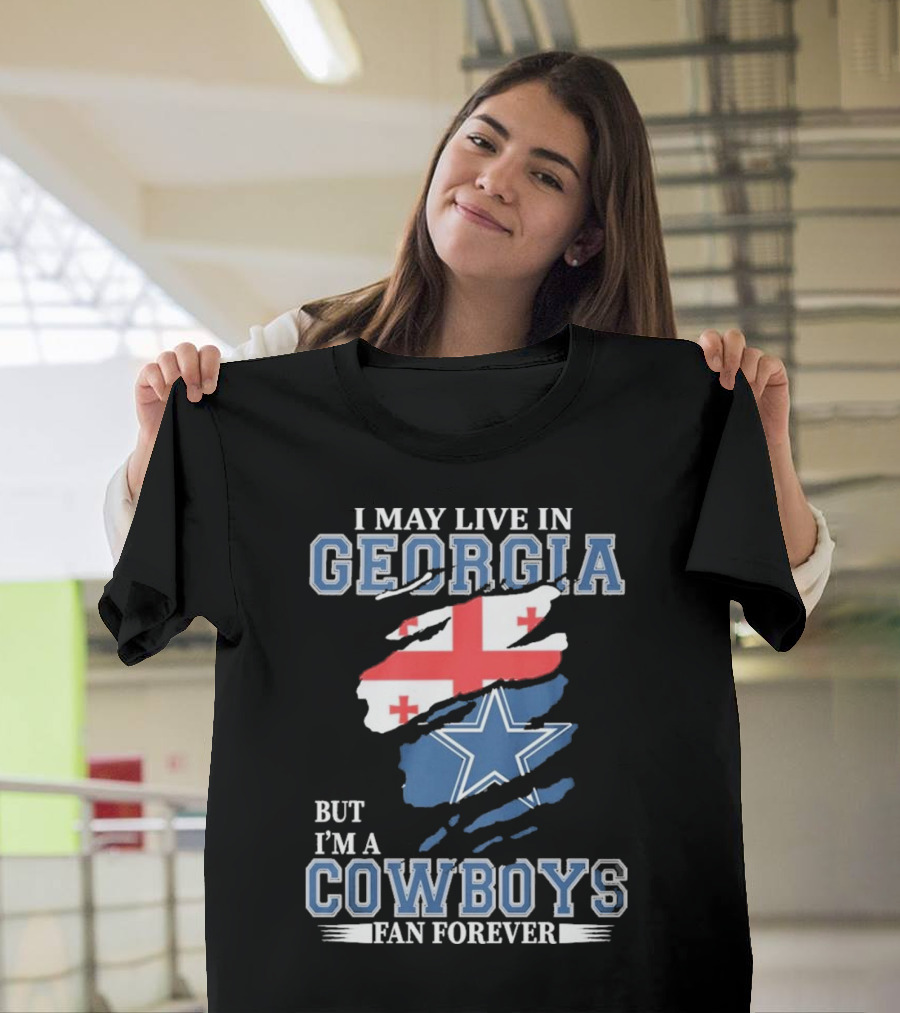 I May Live In Georgia But I’m A Cowboys Fan Forever NFL Dallas Cowboys T-Shirt