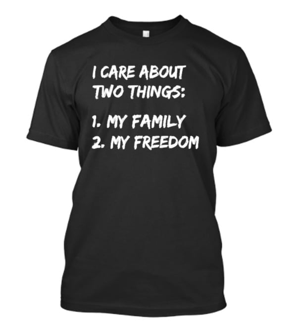 I Care About Things 1 My Family 2 My Freedom 2025 T-Shirt