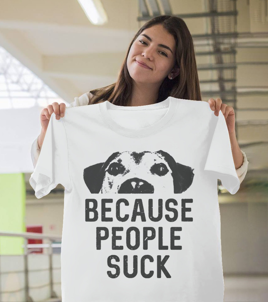 Because People Suck Dog Meme T-Shirt