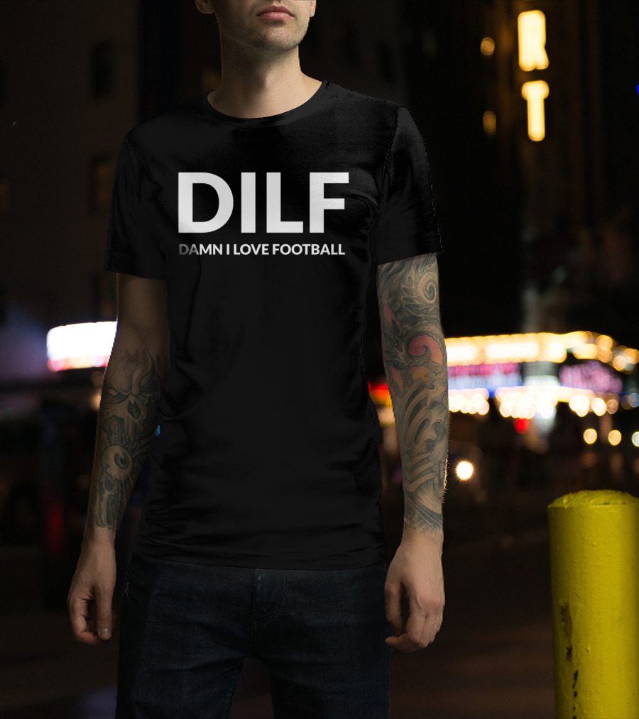 DILF Damn I Love Football T-Shirt