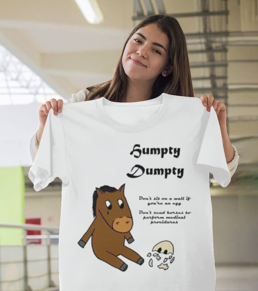 Humpty Dumpty Don't Sit On A Wall If You're An Egg Don't Send Horses For Medical Procedures T-Shirt
