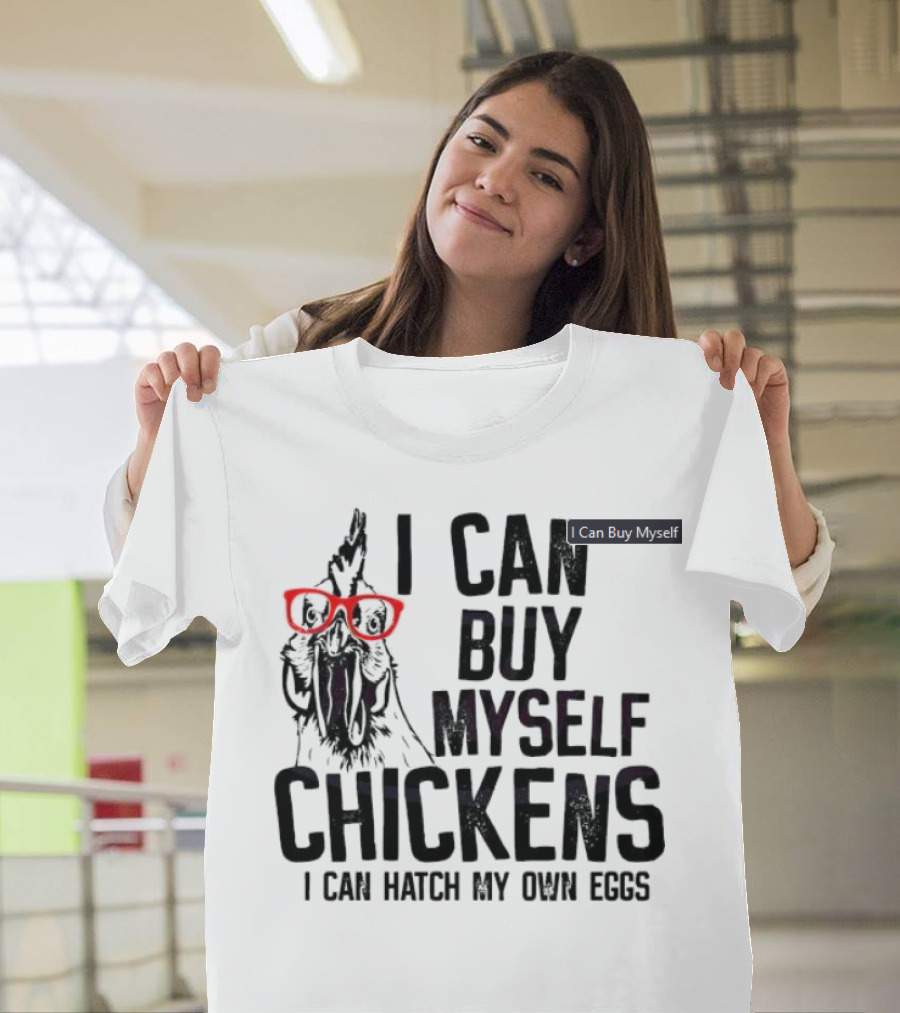 I Can Buy Myself Chickens I Can Hatch My Own Eggs Funny Chicken Glasses T-Shirt