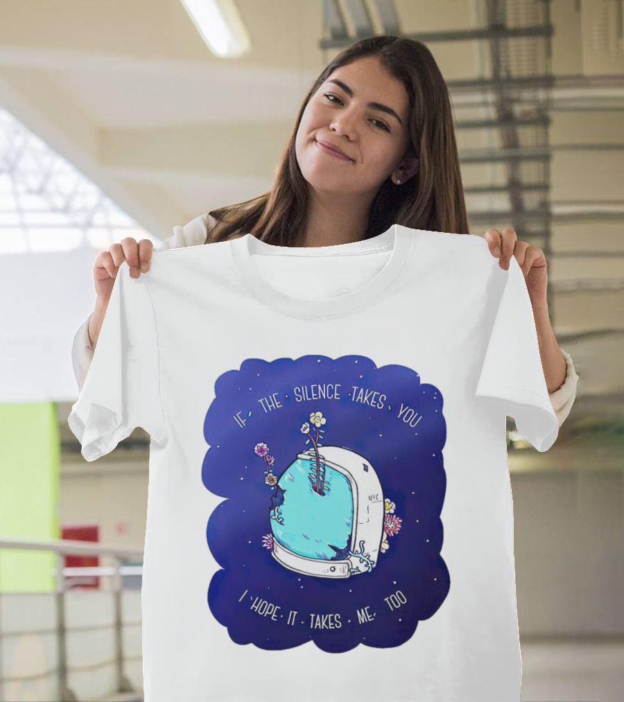 If the Silence Takes You I Hope It Takes Me Too Silent Astro Helmet with Flowers T-Shirt