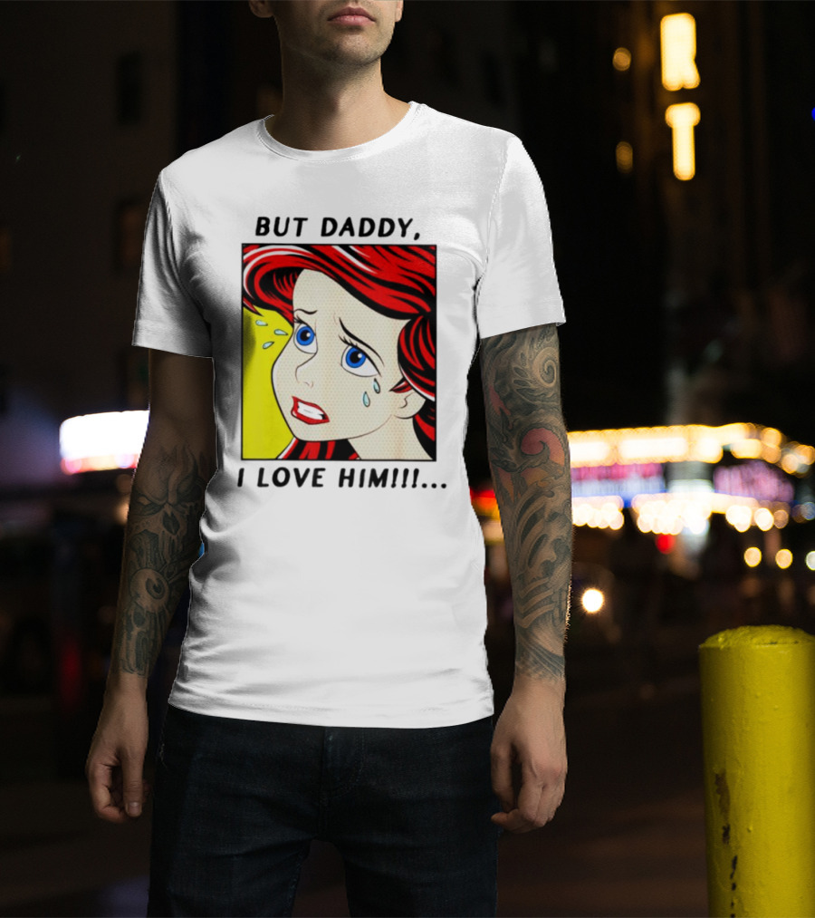 But Daddy I Love Him Mermaid Pop Art Tears T-Shirt