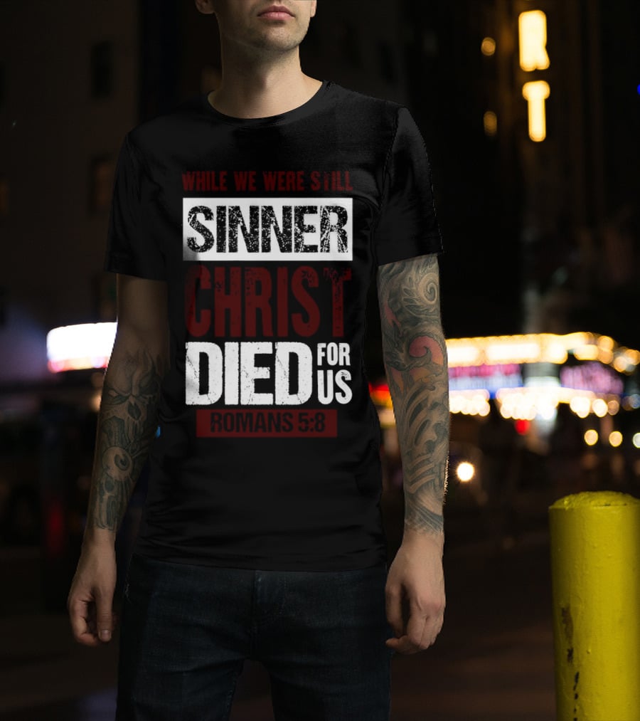 While We Were Still Sinners Christ Died For Us Romans 5:8 T-Shirt
