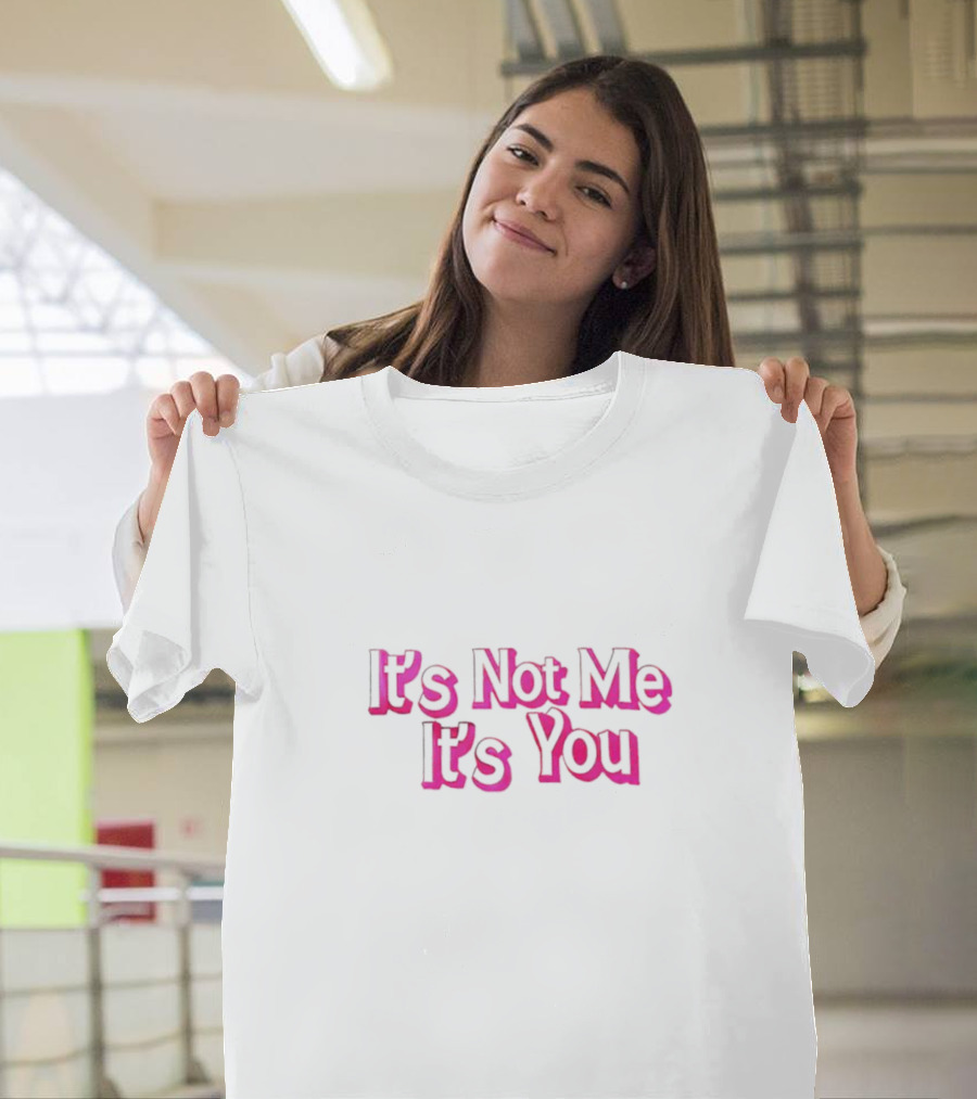 It’s Not Me It’s You T-Shirt