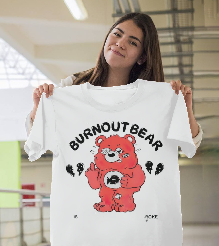 Burnout Bear Too Exhausted Anxious Broke Overstimulated T-Shirt