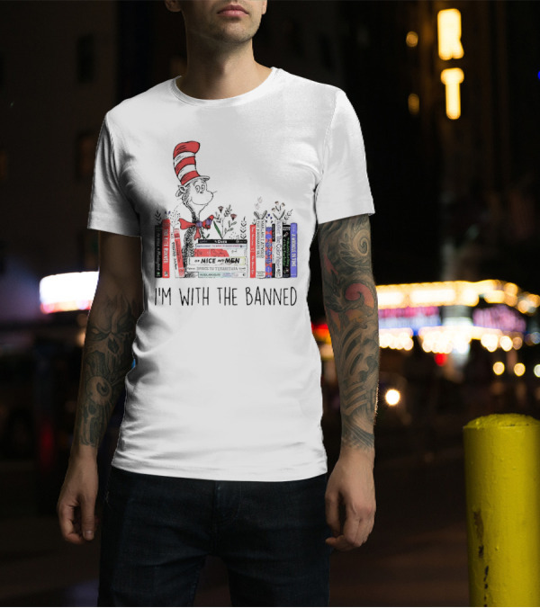 Dr Seuss I'm With The Banned Cat In The Hat Of Mice And Men To Kill A Mockingbird The Color Purple The Handmaid's Tale 1984 T-Shirt