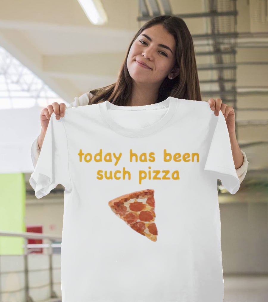 Today Has Been Such Pizza Slice T-Shirt