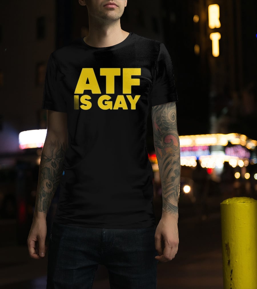 ATF Is Gay T-Shirt