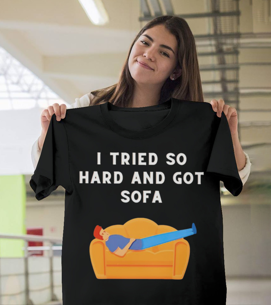 I Tried So Hard and Got Sofa Man Relaxing on Couch T-Shirt
