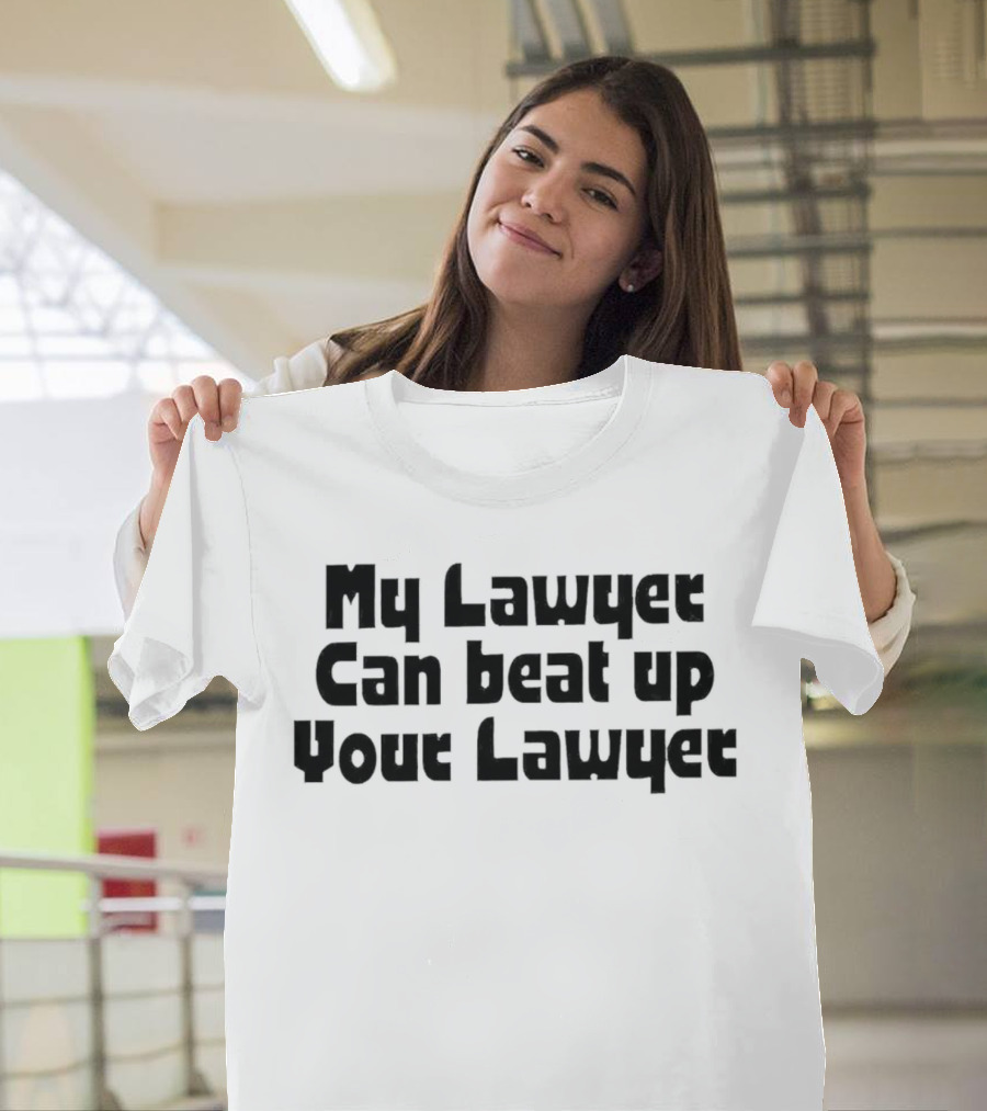 My Lawyer Can Beat Up Your Lawyer T-Shirt
