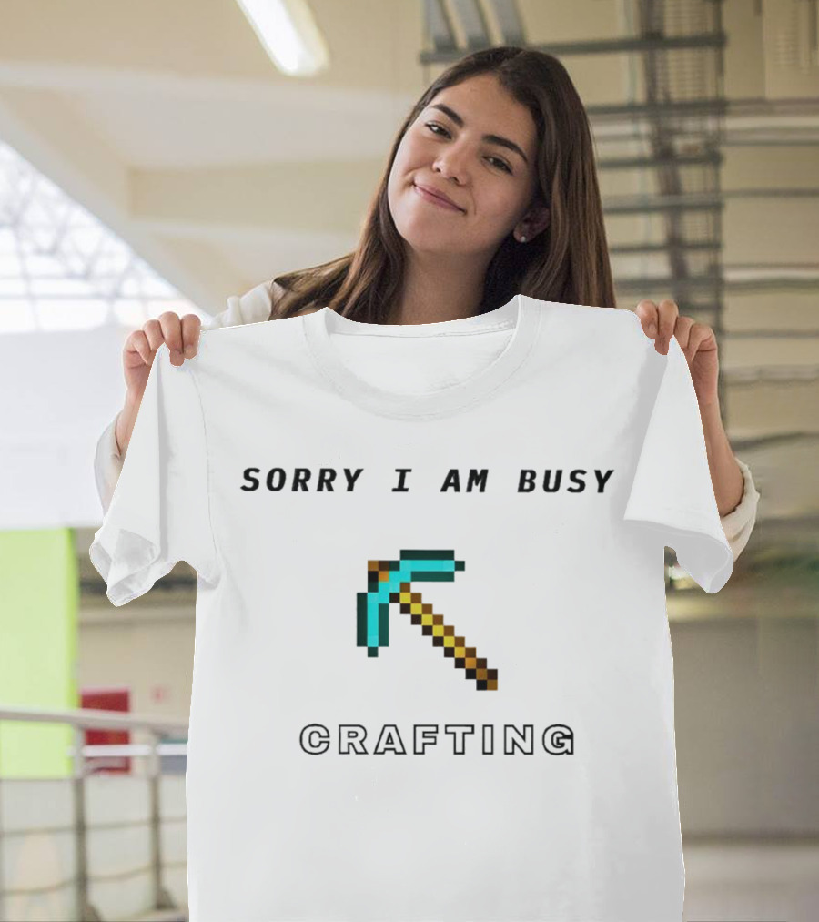 Sorry I Am Busy Crafting Pixelated Pickaxe T-Shirt