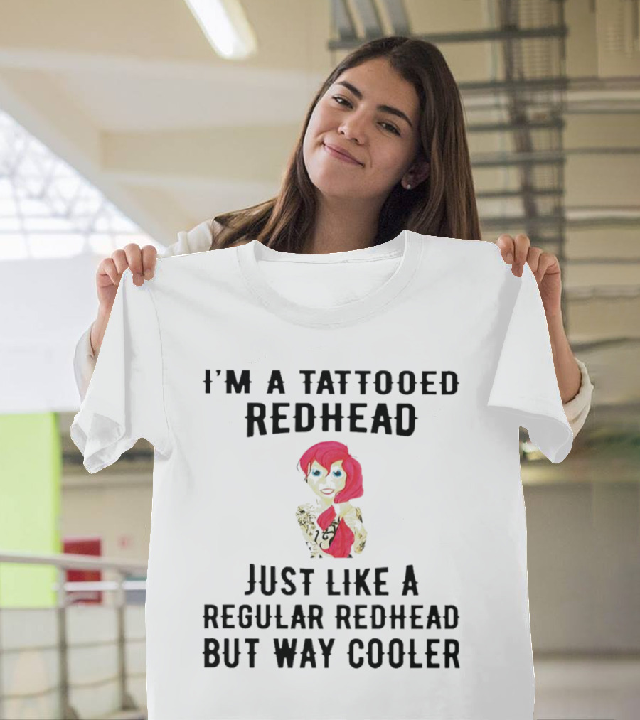 I'm a Tattooed Redhead Just Like a Regular Redhead But Way Cooler T-Shirt