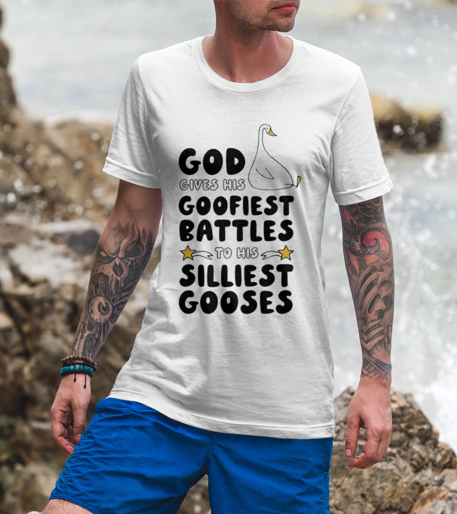 God Gives His Goofiest Battles To His Silliest Gooses Goose T-Shirt