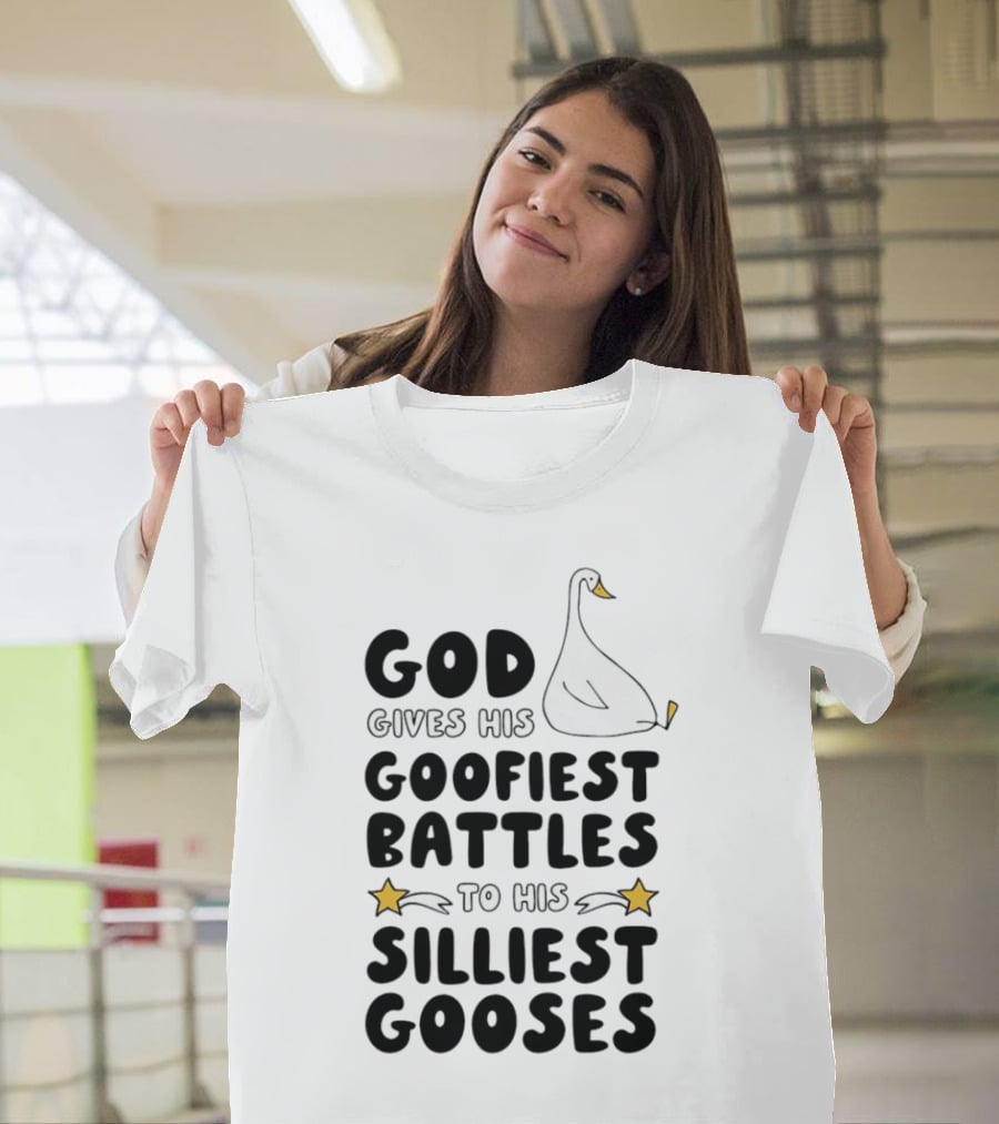God Gives His Goofiest Battles To His Silliest Gooses Goose T-Shirt