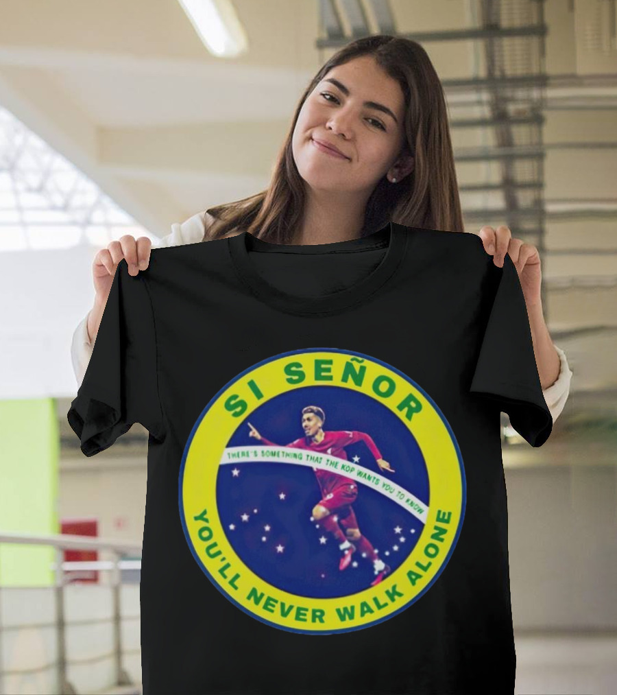 SI SEÑOR There’s Something That The Kop Wants You To Know You’ll Never Walk Alone T-Shirt