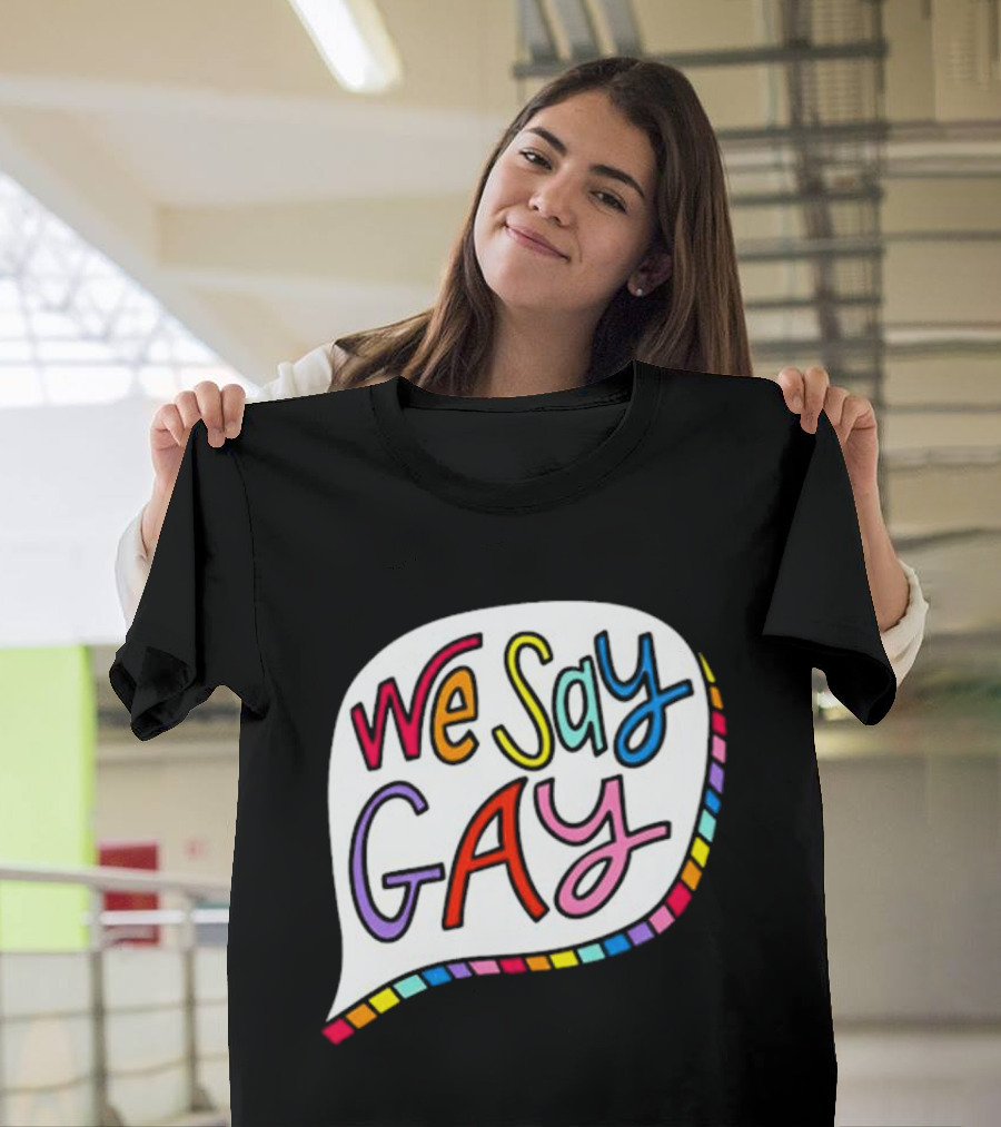 We Say Gay Colorful Speech Bubble Rainbow T-Shirt
