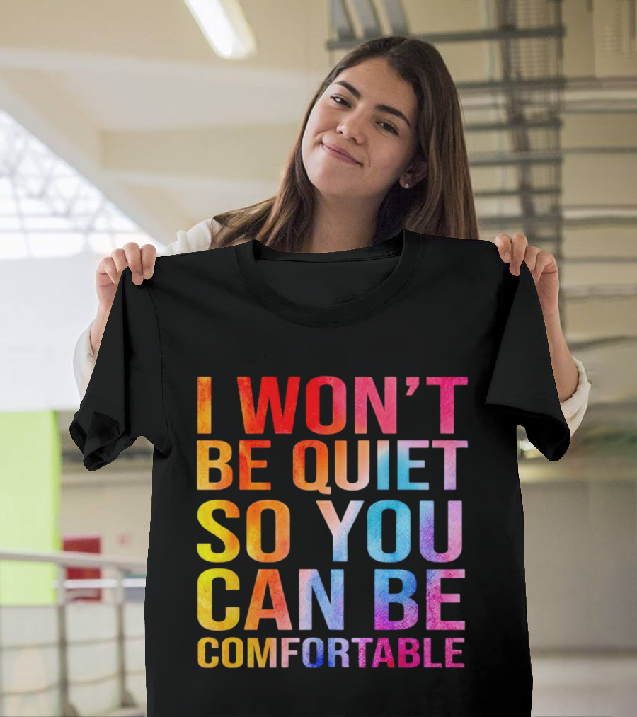 I Won’t Be Quiet So You Can Be Comfortable Colorful Typography Mix T-Shirt