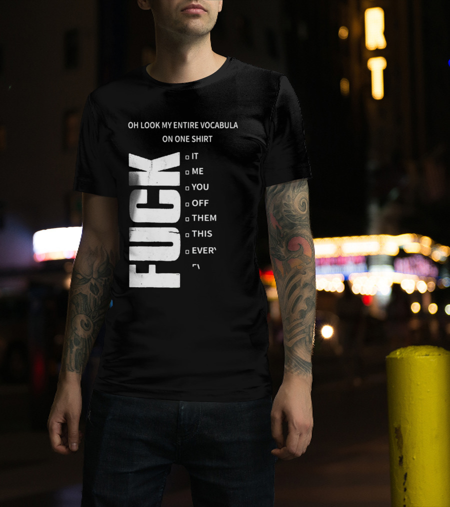 Oh Look My Entire Vocabulary On One Shirt F--- It Me You Off Them This Everything T-Shirt