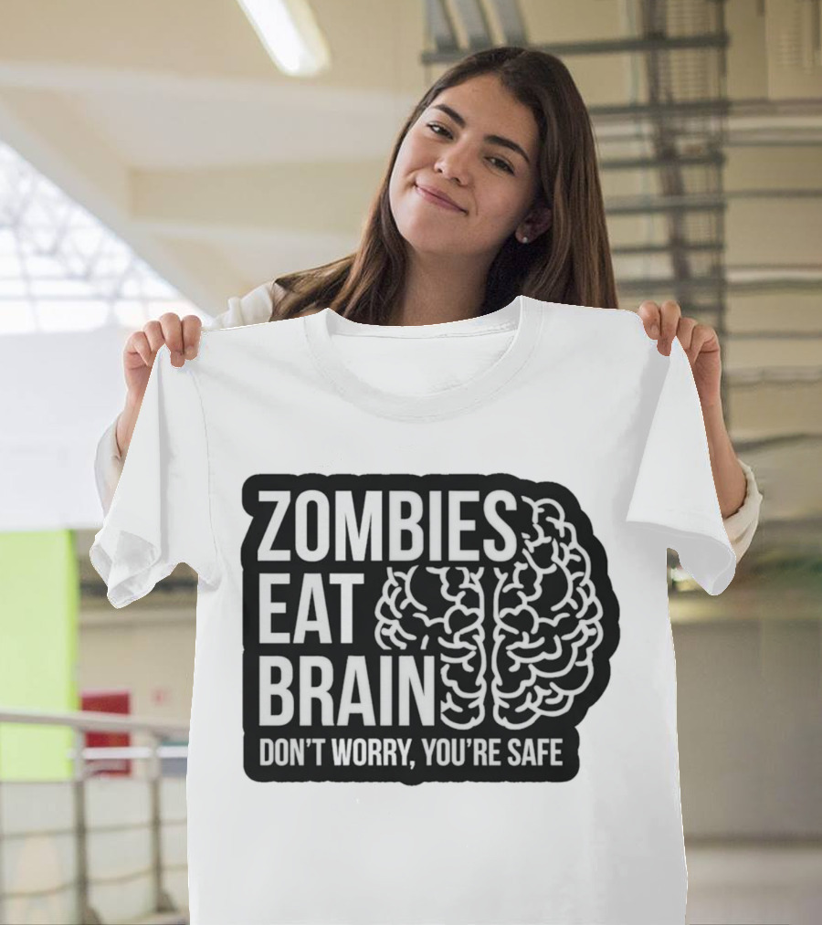 Zombies Eat Brain Don't Worry You're Safe T-Shirt