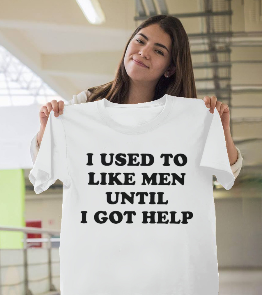 I Used To Like Men Until I Got Help T-Shirt