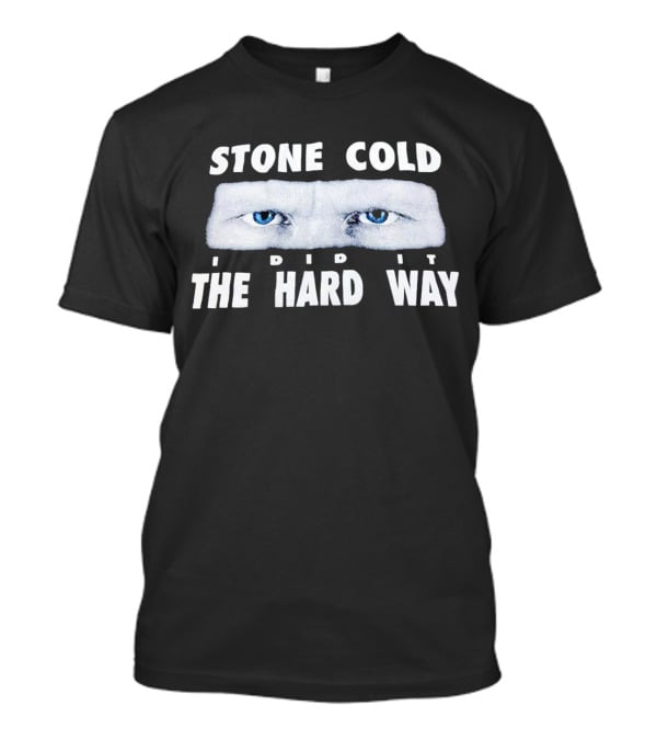 Stone Cold I Did It The Hard Way Blue Eyes T-Shirt