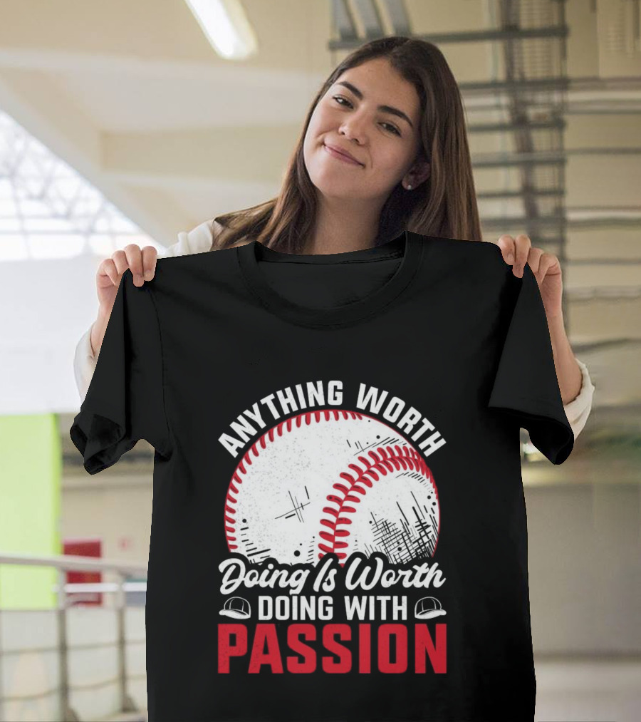 Anything Worth Doing Is Worth Doing with Passion Baseball T-Shirt