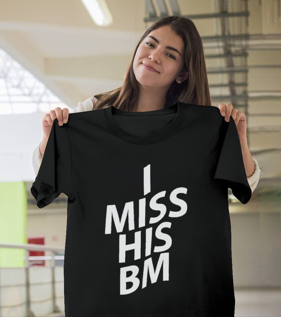 I Miss His Bm T-Shirt