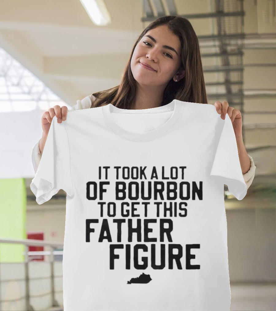 It Took A Lot Of Bourbon To Get This Father Figure Kentucky T-Shirt