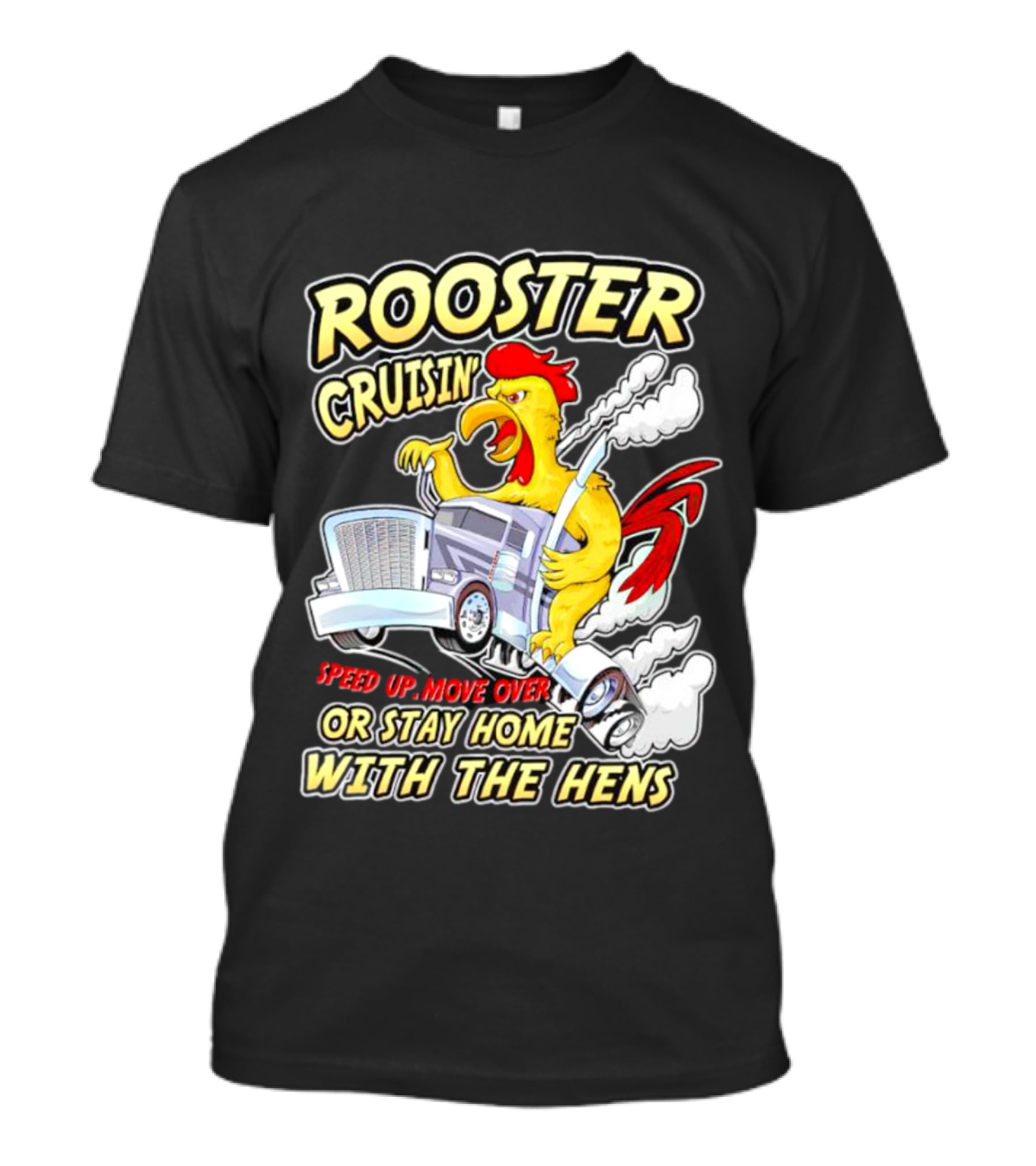 Rooster Cruisin' Speed Up Move Over Or Stay Home With The Hens T-Shirt