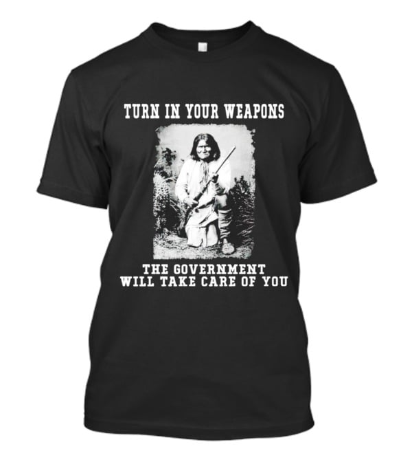 Turn In Your Weapons The Government Will Take Care Of You Historic Figure With Rifle T-Shirt