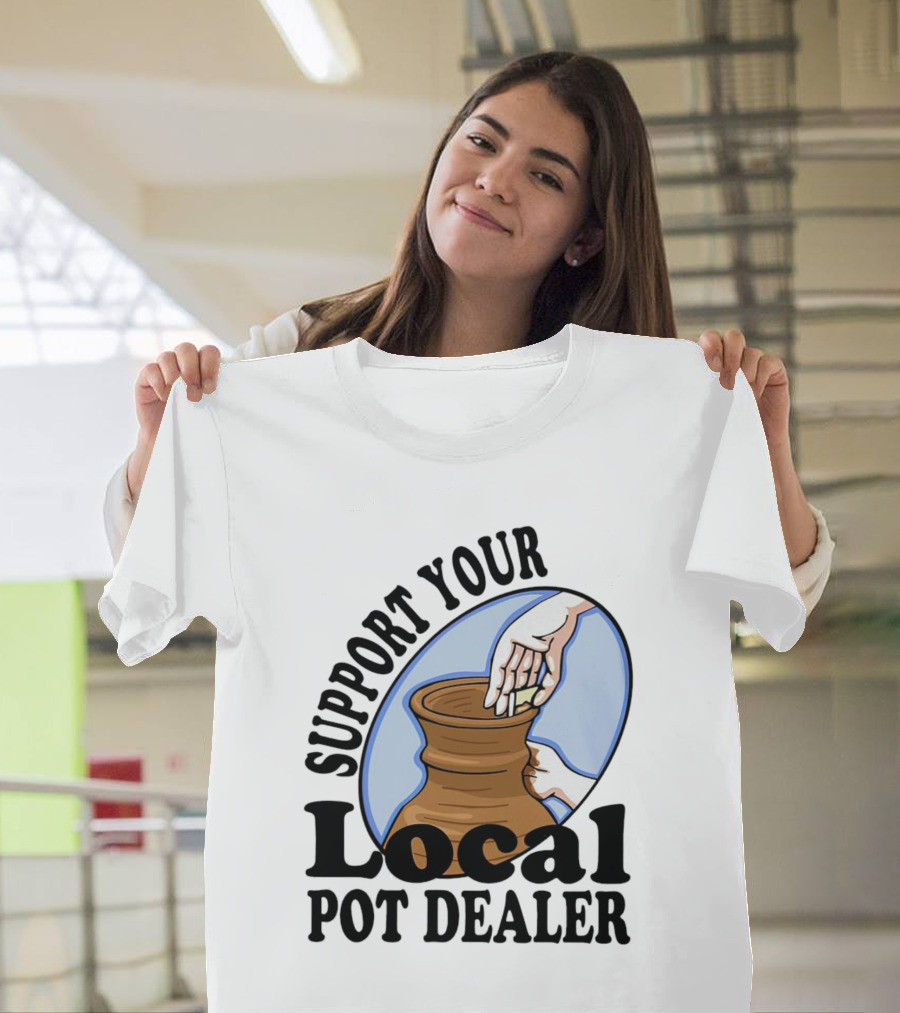 Support Your Local Pot Dealer Pottery Artists Cool Clay T-Shirt